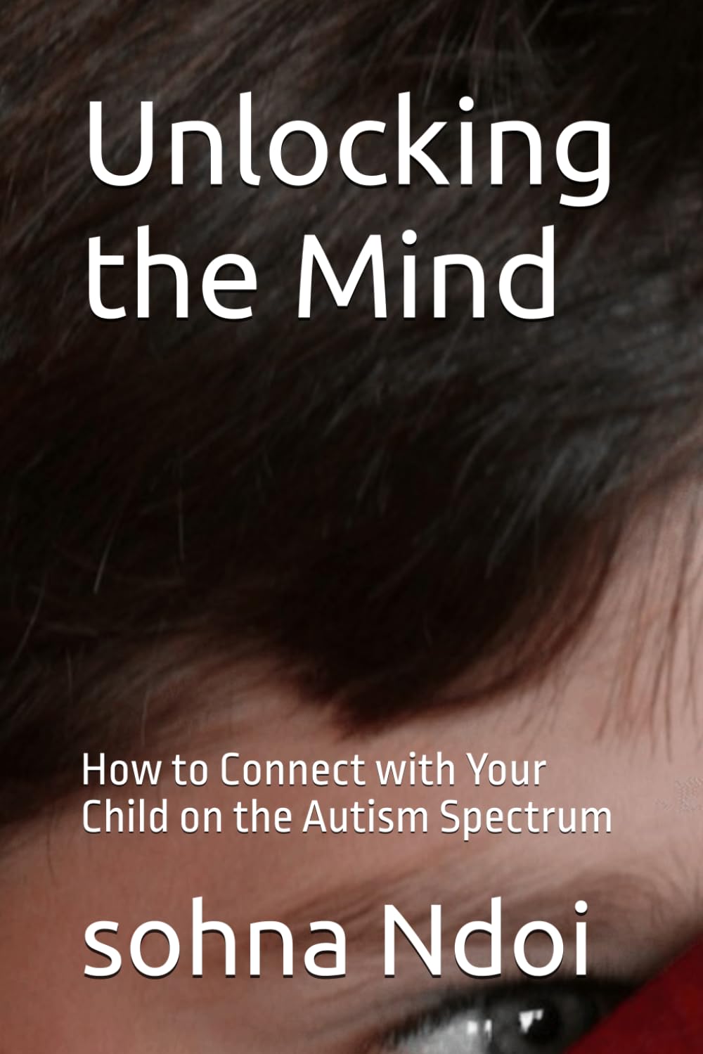 Unlocking the Mind: How to Connect with Your Child on the Autism Spectrum