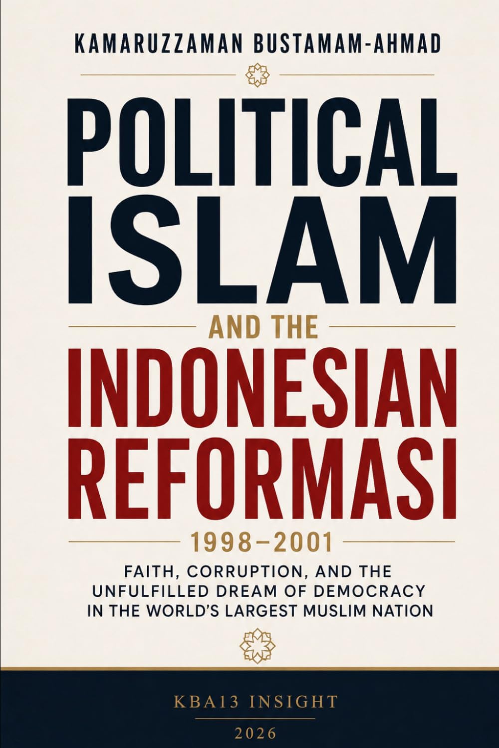 Political Islam and the Indonesian Reformasi: Faith, Corruption, and the Unfulfilled Dream of Democracy in the World's Largest Muslim Nation: 6 (Southeast Asian Studies)