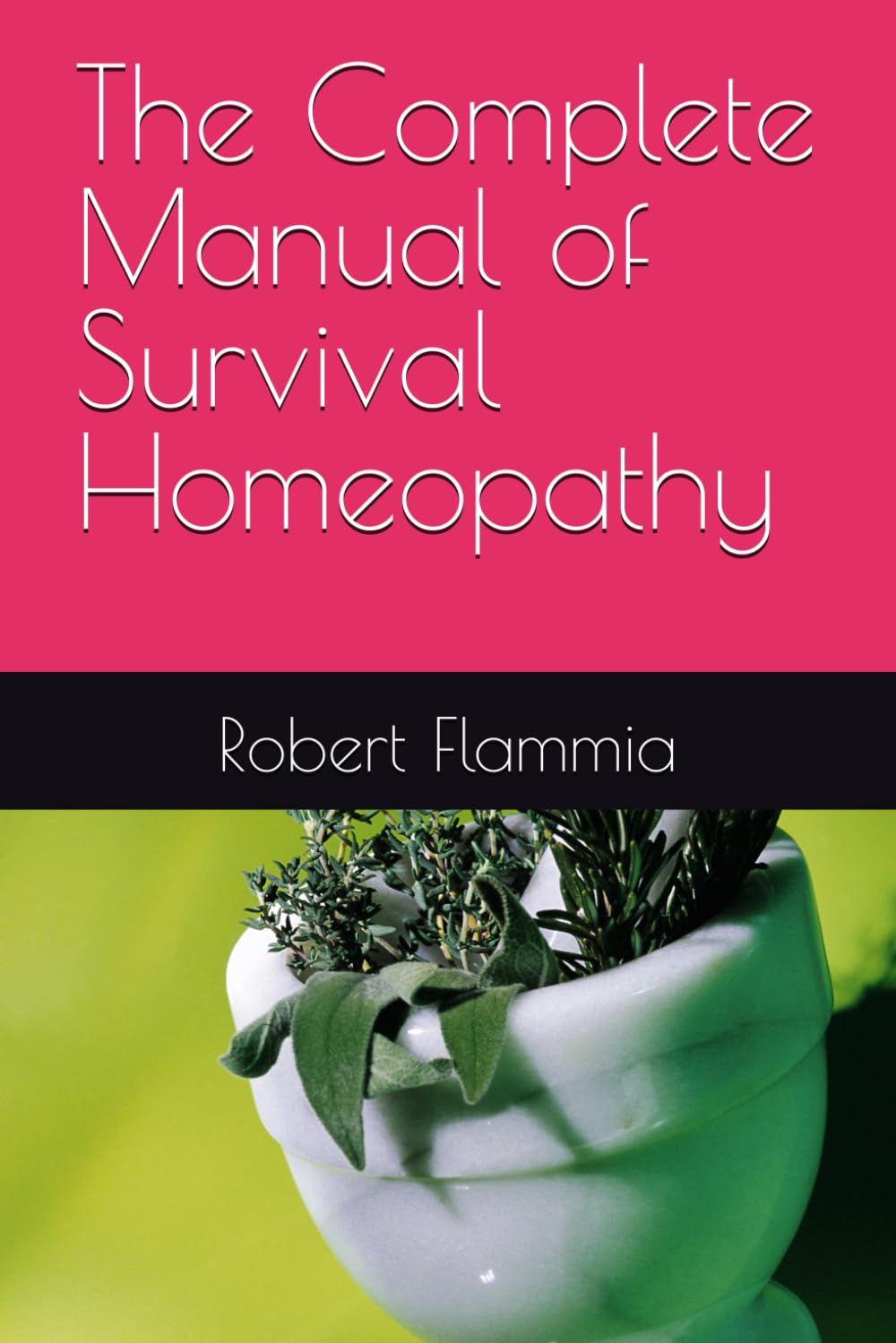 The Complete Manual of Survival Homeopathy