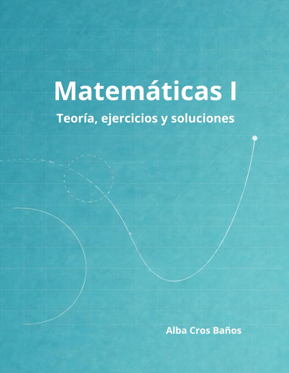 Matemáticas I: 1º de Bachillerato - Teoría, ejercicios y soluciones