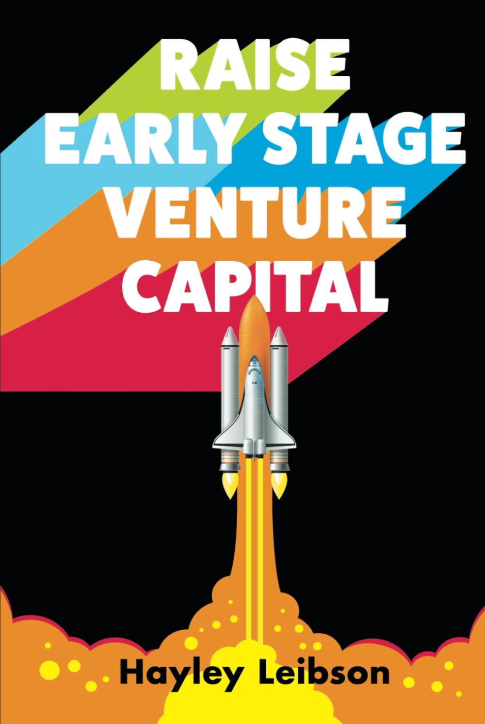 Raise Early Stage Venture Capital: The First Guide to Startup Fundraising for Women and Minority Founders