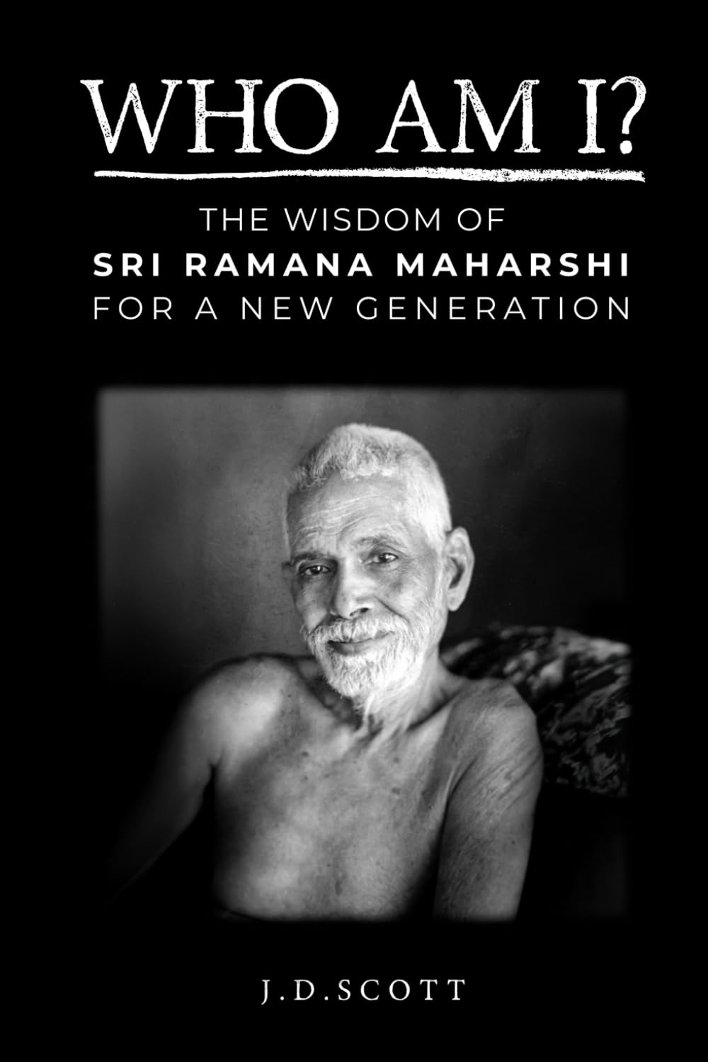Who Am I?: The Wisdom of Sri Ramana Maharshi for a New Generation