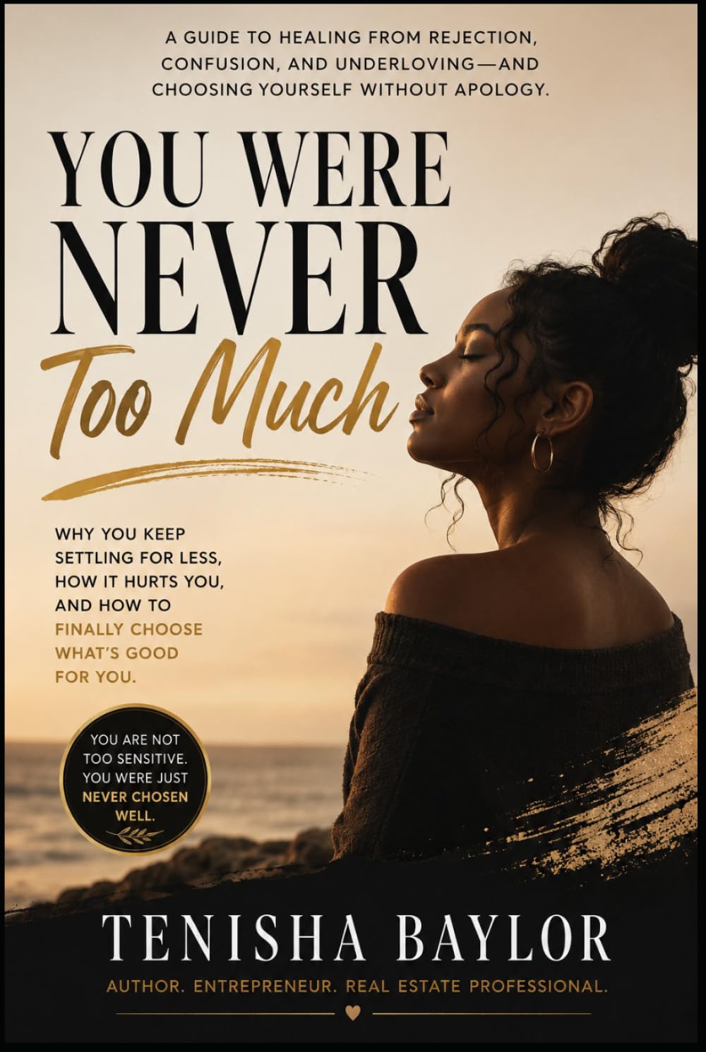 You Were Never Too Much: How to Stop Shrinking, Stop Chasing, and Start Choosing Yourself