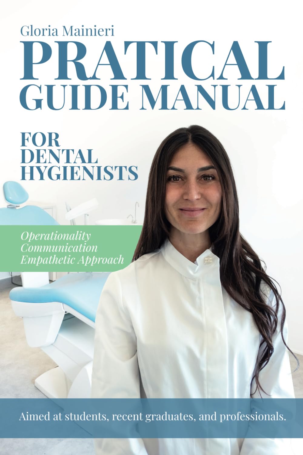 PRACTICAL GUIDE MANUAL FOR DENTAL HYGIENISTS: Operationality Communication Empathetic Approach, Aimed at students, recent graduates, and professionals.