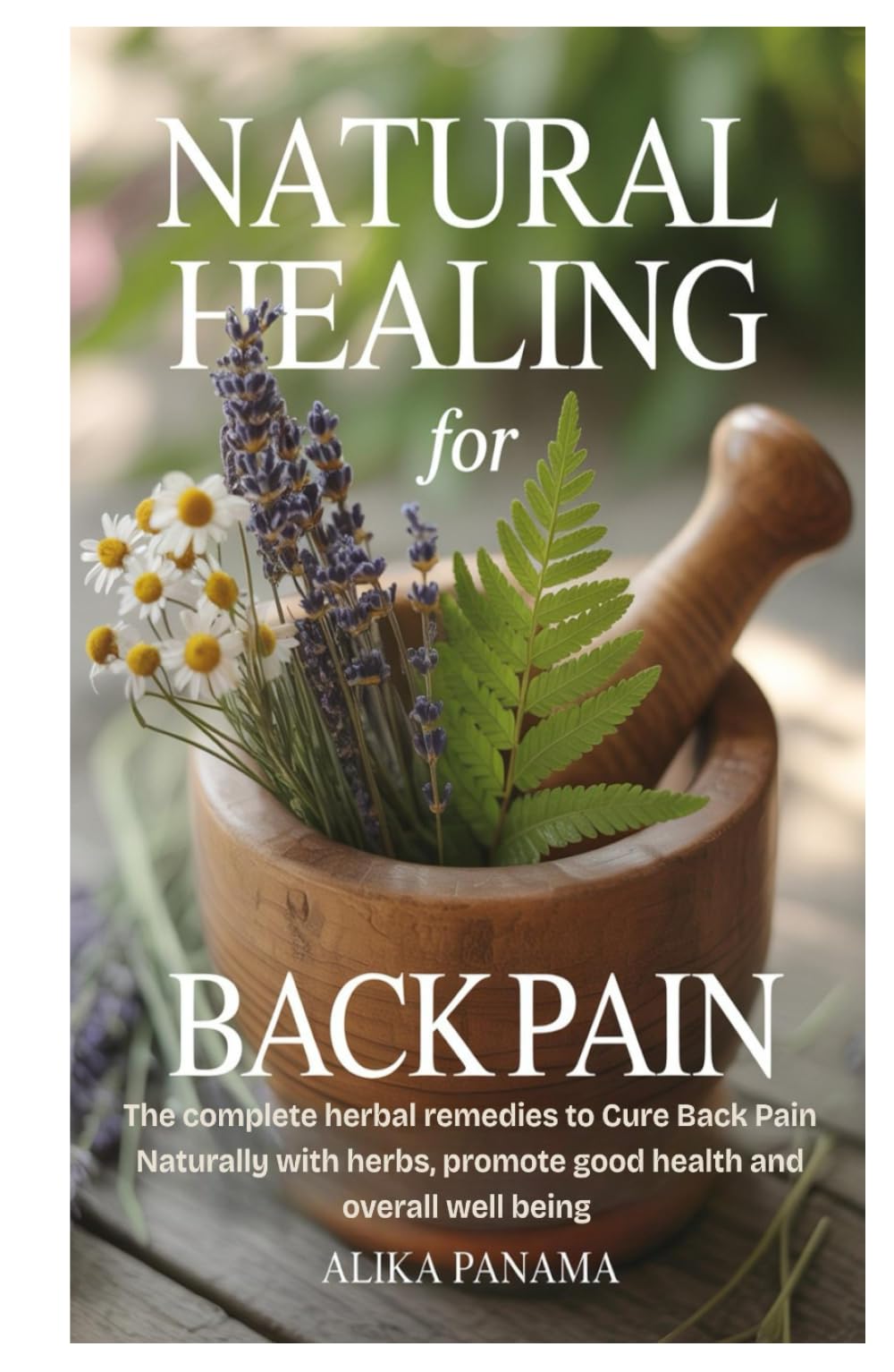 Natural Healing for Back Pain: The complete herbal remedies to Cure Back Pain Naturally with herbs, promote good health and overall well being