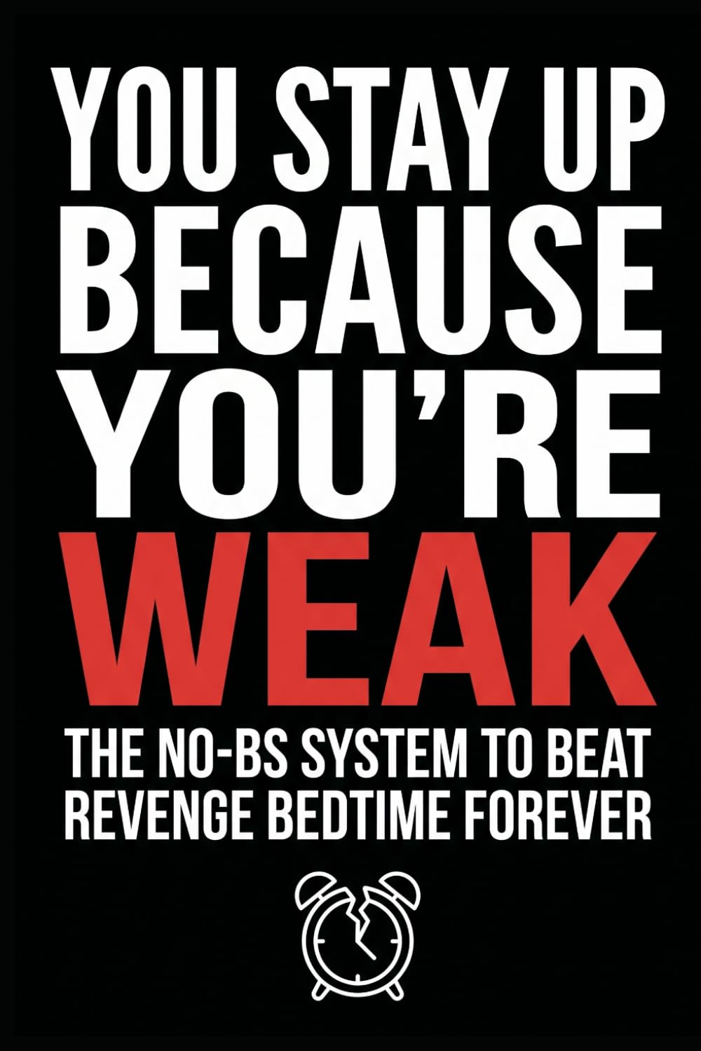 You Stay Up Because You're Weak: The No-BS System to Beat Revenge Bedtime Forever