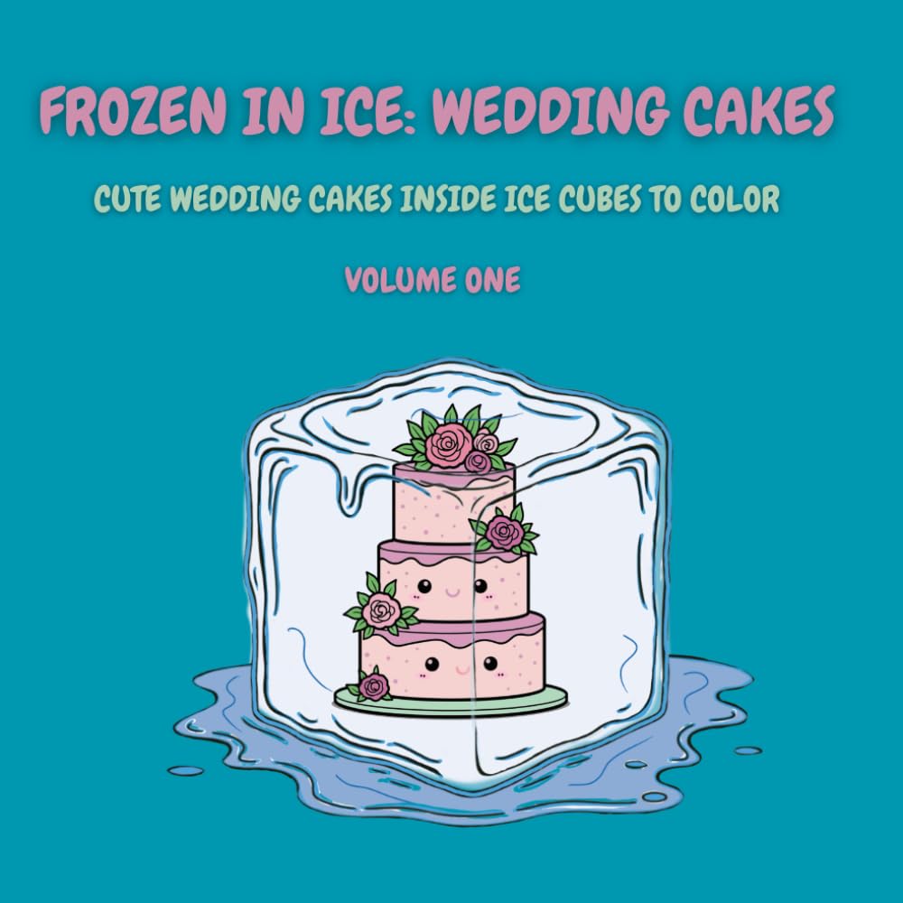 Frozen in Ice: Wedding Cakes (Volume One): Elegant Cakes Inside Ice Cubes to Color (Frozen in Ice: A Cool Coloring Collection)