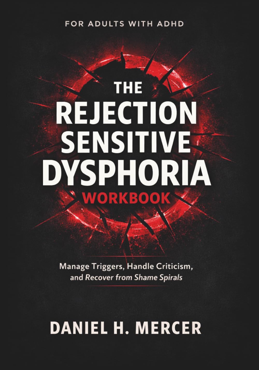 The Rejection Sensitive Dysphoria Workbook for Adults with ADHD: A Practical Guide to Handling Criticism, Shame Spirals, Emotional Flooding, and Relationship Repair