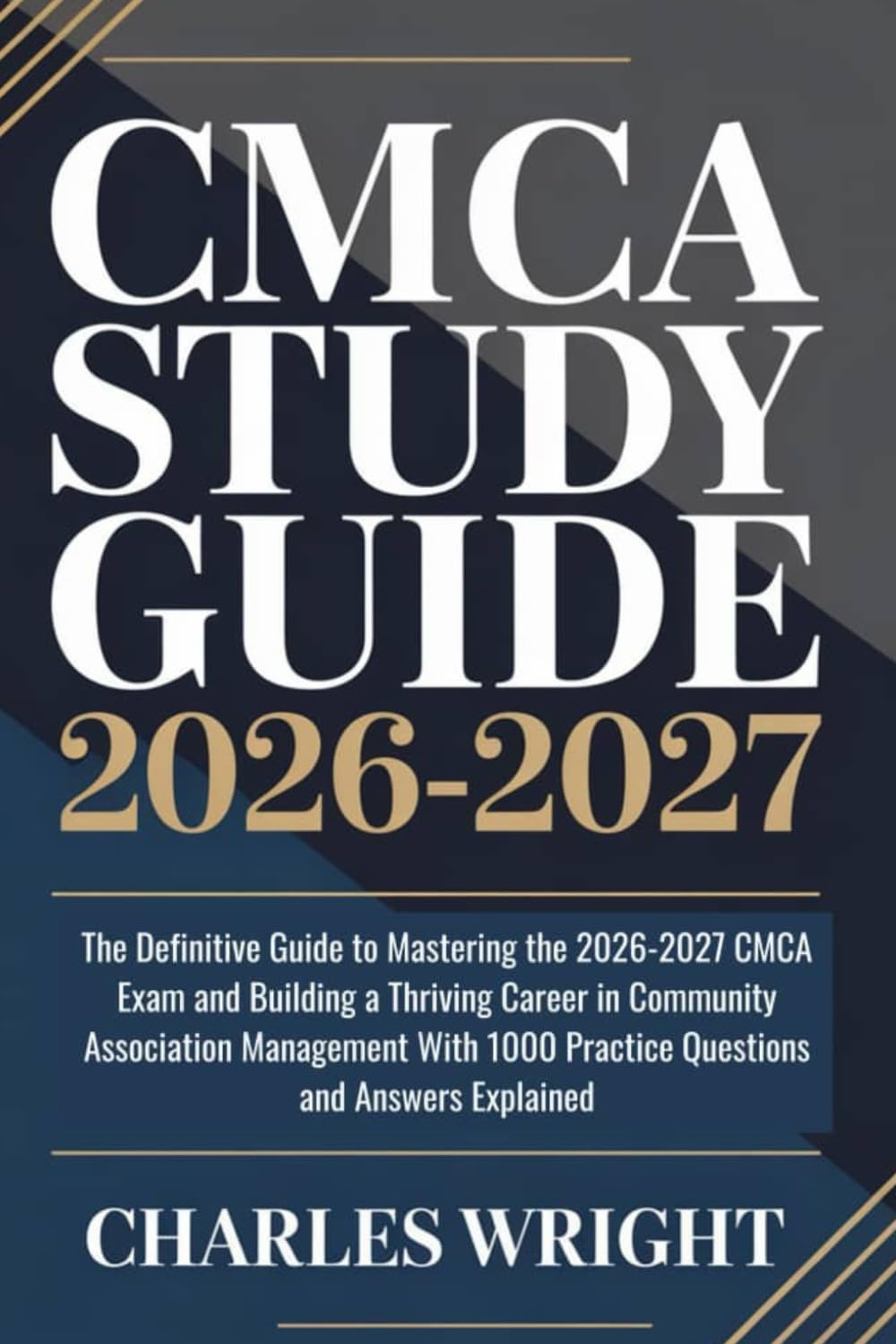 CMCA Study Guide 2026-2027: The Definitive Guide to Mastering the 2026-2027 CMCA Exam and Building a Thriving Career in Community Association ... 1000 Practice Questions and Answers Explained