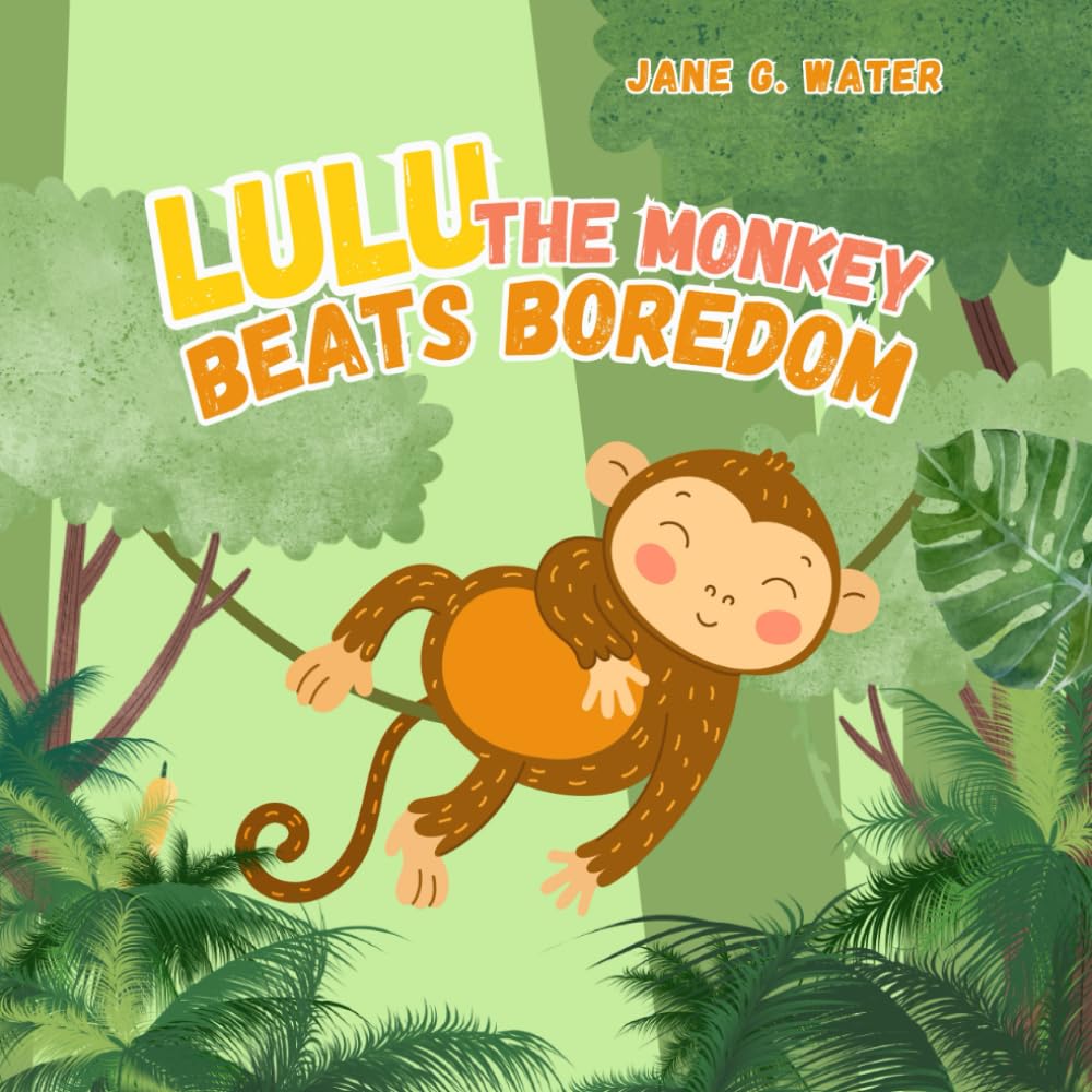 Lulu the Monkey Beats Boredom: How to Deal with Feeling Bored - a Beautifully Illustrated, Inspiring Story for Kids Ages 3-5