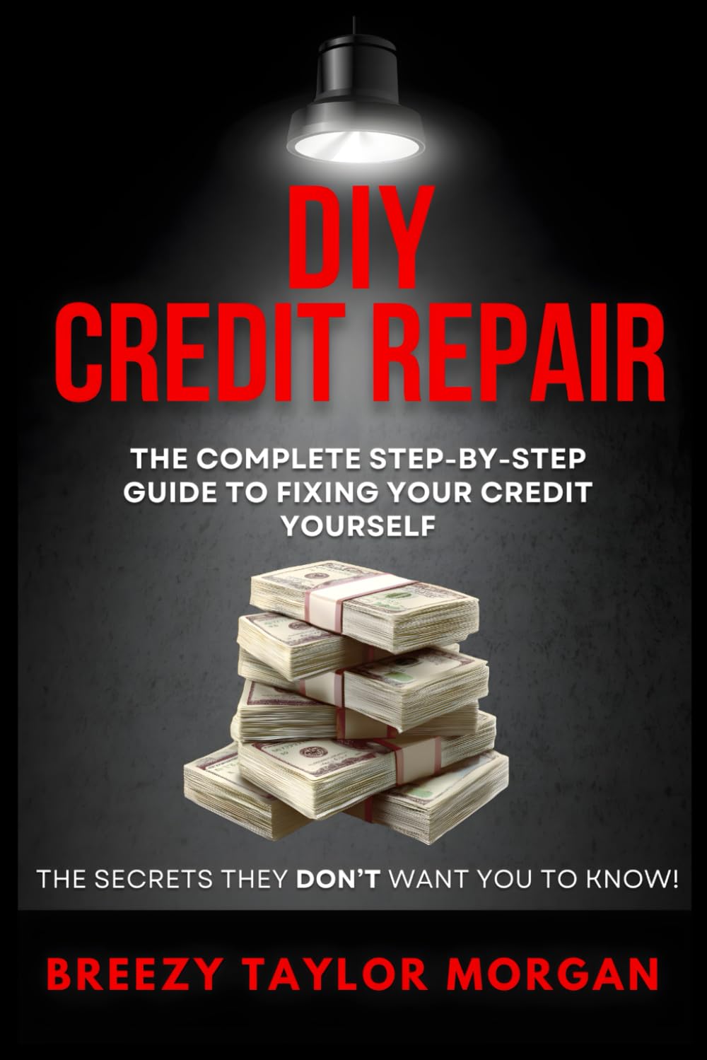 DIY CREDIT REPAIR: The Complete Step-by-Step Guide to Fixing Your Credit Yourself