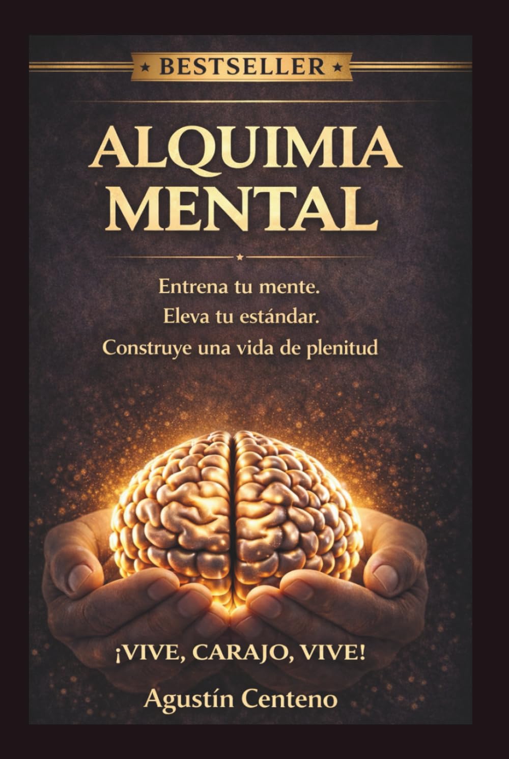 ALQUIMIA MENTAL ¡VIVE, CARAJO VIVE!: Entrena tu mente. Eleva tu estándar. Construye una vida de plenitud.