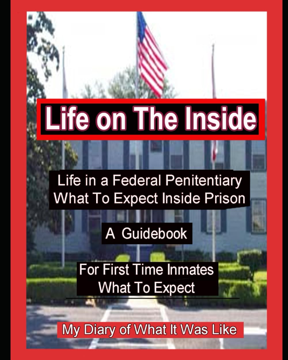 Life on The Inside: Life In A Federal Penitentiary What To Expect Inside Prison. My Daily Diary of What It Was Like.