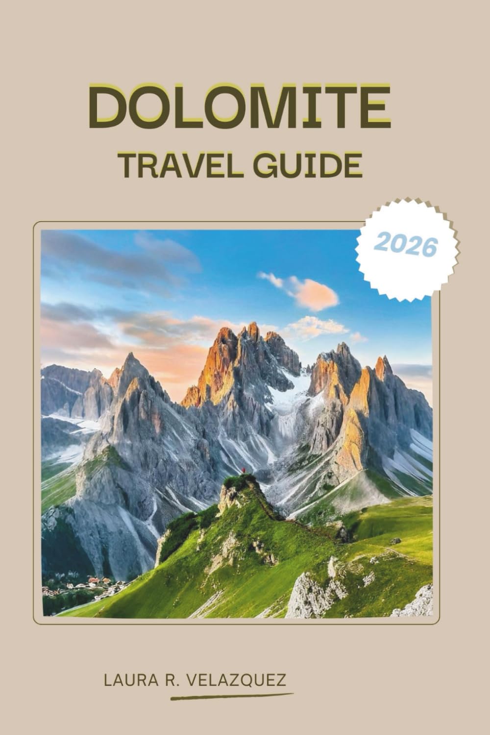 DOLOMITE TRAVEL GUIDE 2026: A Practical Handbook to the Northern Italian Alps Covering Scenic Drives, Mountain Passes, Walking Trails, Food Culture, Accommodation, Maps & Itineraries