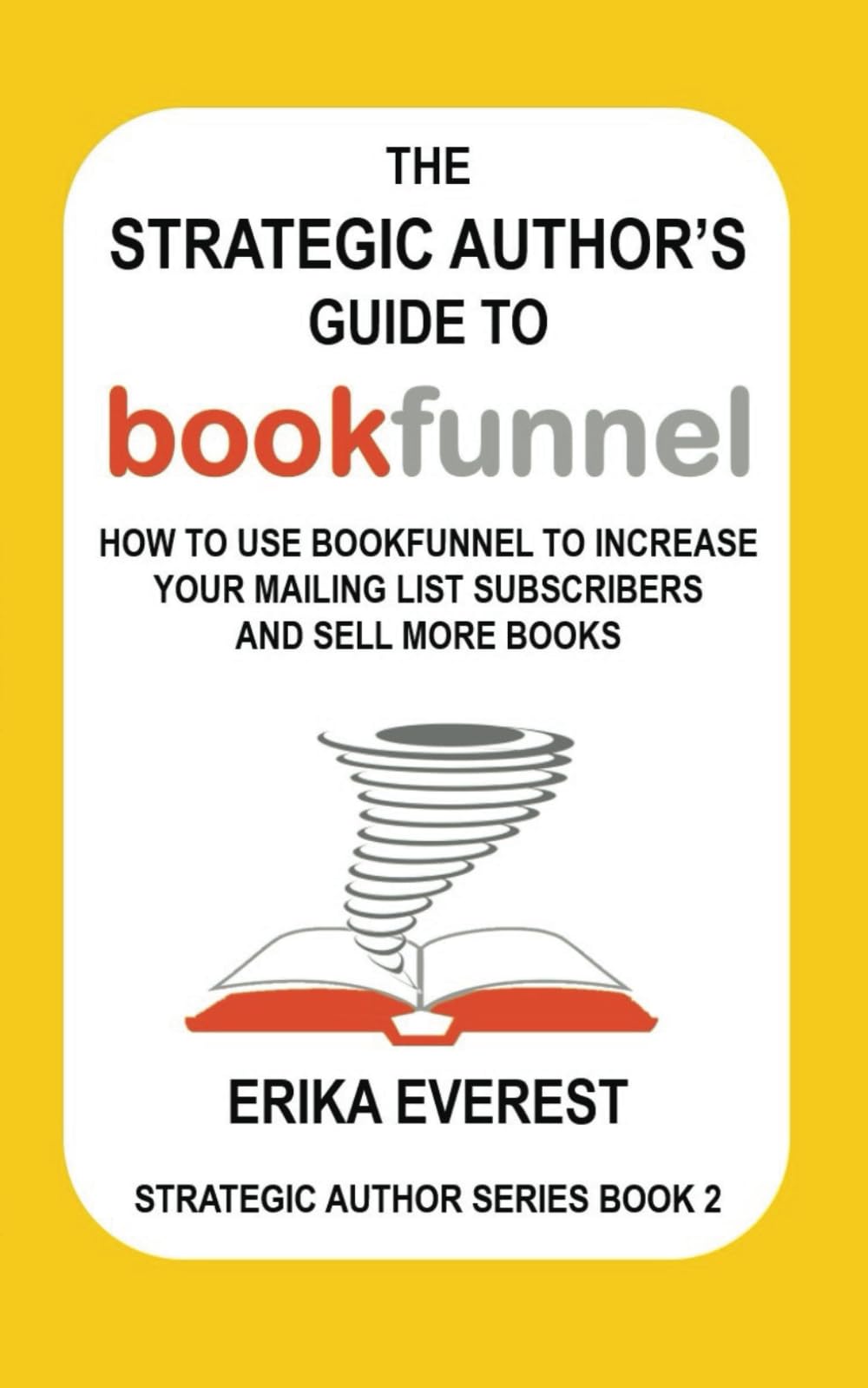 The Strategic Author's Guide to BookFunnel: How to use BookFunnel to increase your mailing list subscribers and sell more books (Strategic Author Series)