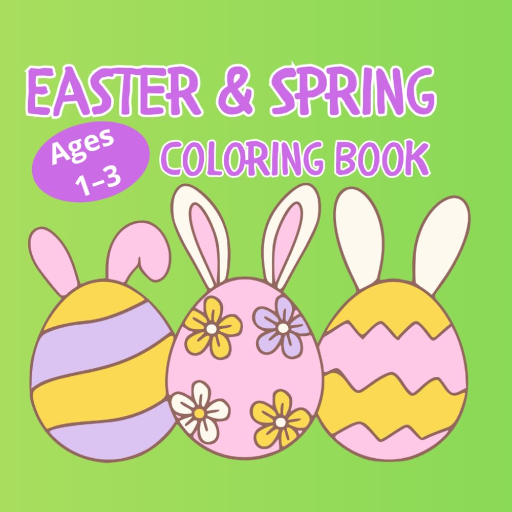 Easter & Spring Coloring Book: Toddlers Ages 1–3 Simple and Cute Coloring Pages for Little Kids - Big, Easy and Fun Designs to Color – Includes a Color Test Page
