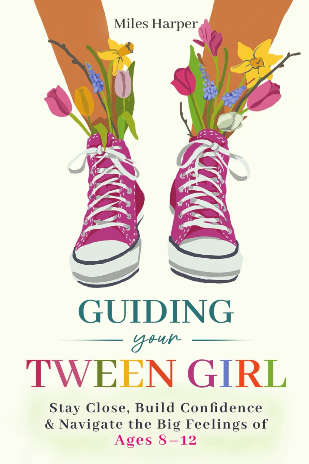Guiding Your Tween Girl: Stay Close, Build Confidence & Navigate the Big Feelings of Ages 8 – 12