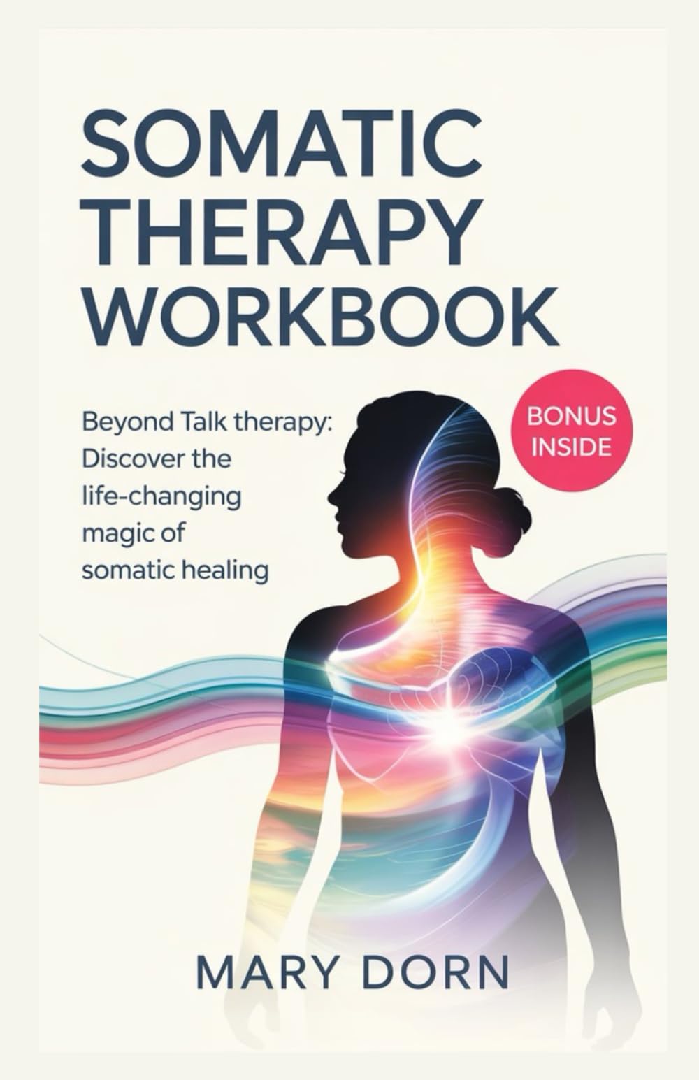 SOMATIC THERAPY WORKBOOK: Beyond Talk Therapy: Discover the Life-Changing Magic of Somatic Healing