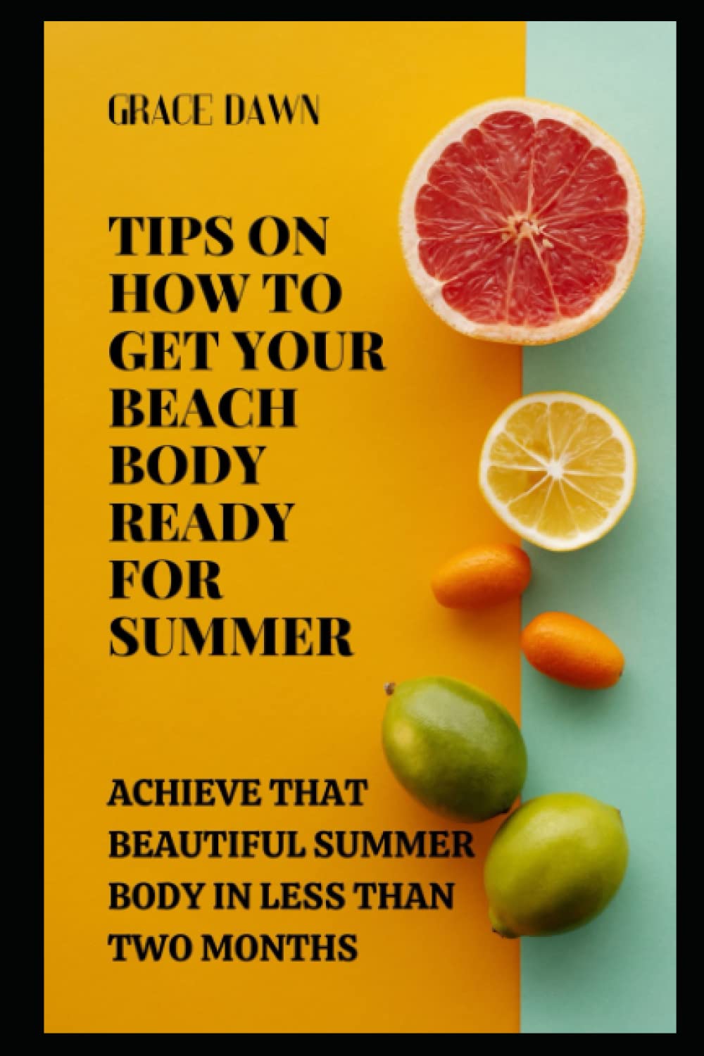 TIPS ON HOW TO GET YOUR BEACH BODY READY FOR SUMMER: ACHIEVE THAT BEAUTIFUL SUMMER BODY IN LESS THAN TWO MONTHS