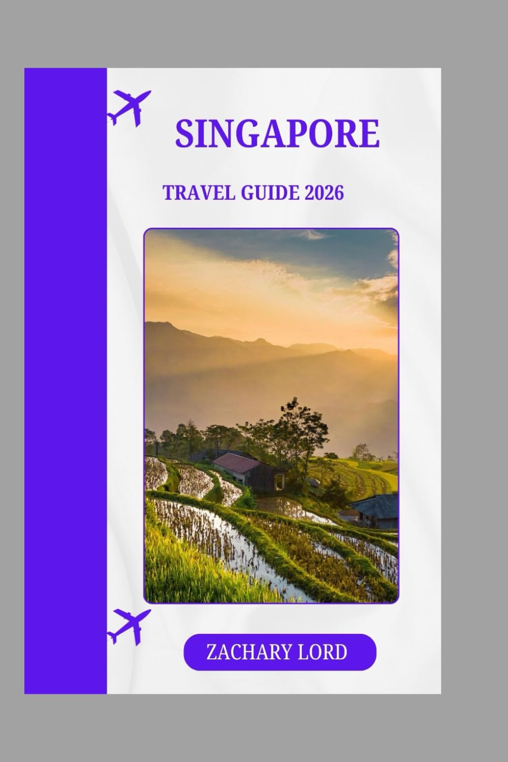 SINGAPORE TRAVEL GUIDE 2026: "Explore Iconic Landmarks, Hidden Gems, Cultural Festivals, and Nightlife for First-Time Visitors"