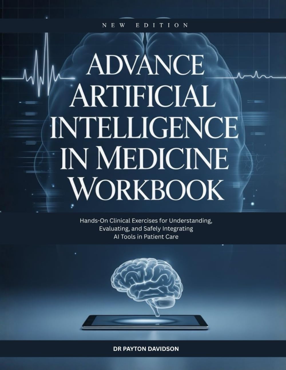 ADVANCE ARTIFICIAL INTELLIGENCE IN MEDICINE WORKBOOK: Hands-On Clinical Exercises for Understanding, Evaluating, and Safely Integrating AI Tools in Patient Care