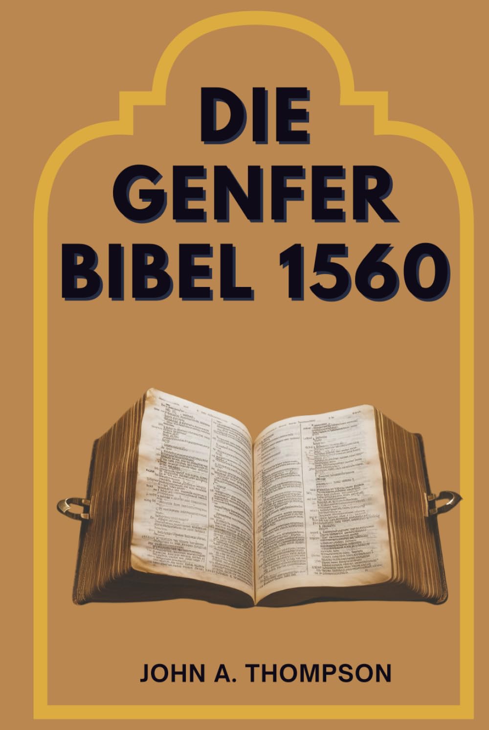 DIE GENFER BIBEL 1560: Die Geschichte hinter der Übersetzung, die Anmerkungen, die Könige herausforderten, und das Vermächtnis, das Bestand hatte