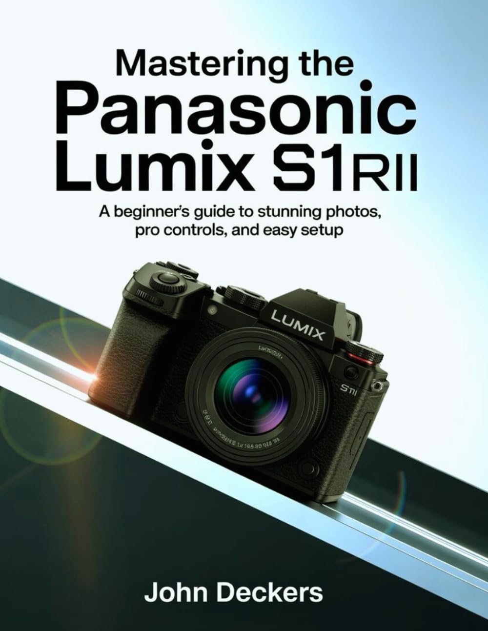 Mastering the Panasonic Lumix S1RII: A Beginner’s Guide to Stunning Photos, Pro Controls, and Easy Setup