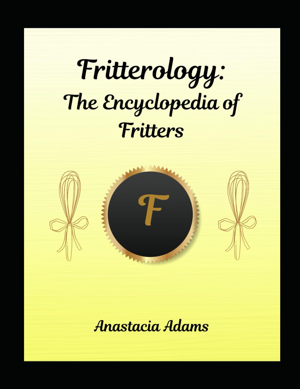 Fritterology: The Encyclopedia of Fritters (Fairy Tale Cookbooks)