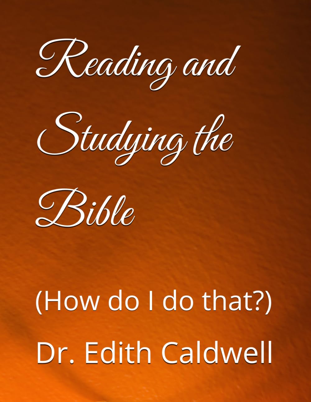 Reading and Studying the Bible: (How do I do that?)