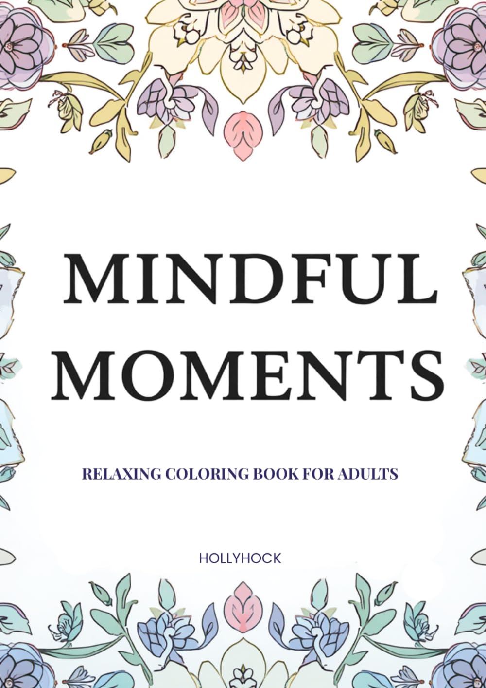 MINDFUL MOMENTS: RELAXING COLORING BOOK FOR ADULTS / A Mindfulness Coloring Book with Mandalas and Affirmations for Stress Relief and Relaxation
