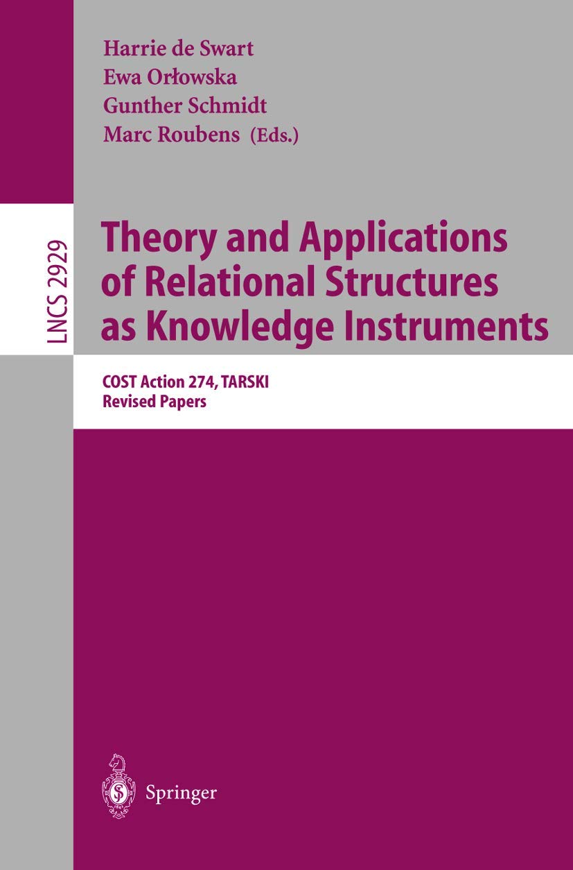 Theory and Applications of Relational Structures as Knowledge Instruments: COST Action 274, TARSKI, Revised Papers (Lecture Notes in Computer Science, 2929)