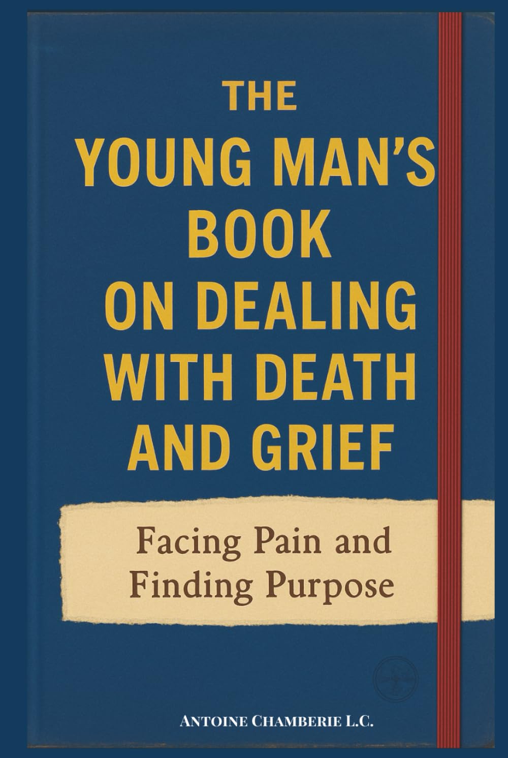 The Young Man's Book on Dealing With Death and Grief: Facing Pain and Finding Purpose