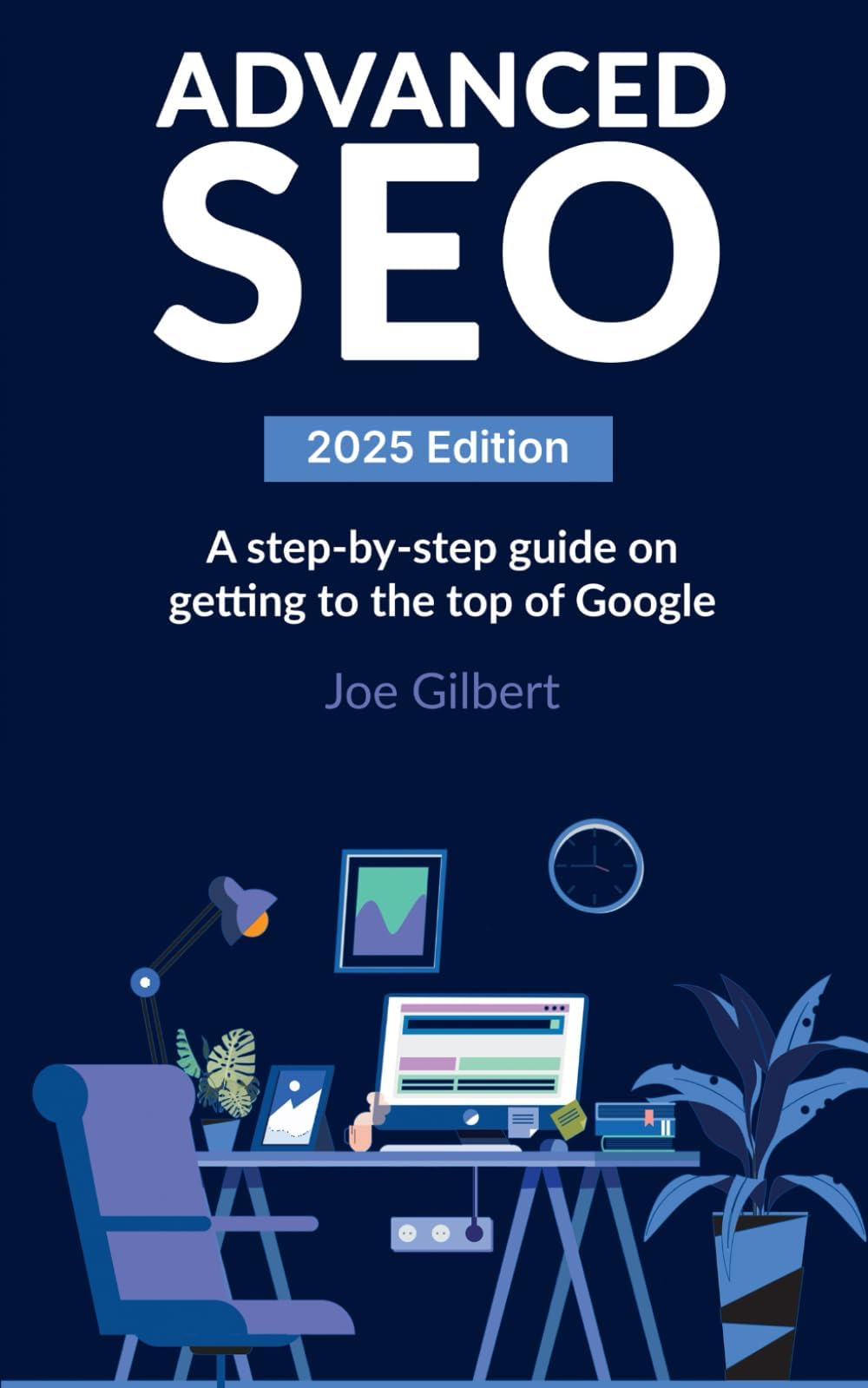 Advanced SEO: A step-by-step guide on getting to the top of Google (Advanced Digital Marketing) Paperback – 1 May 2023