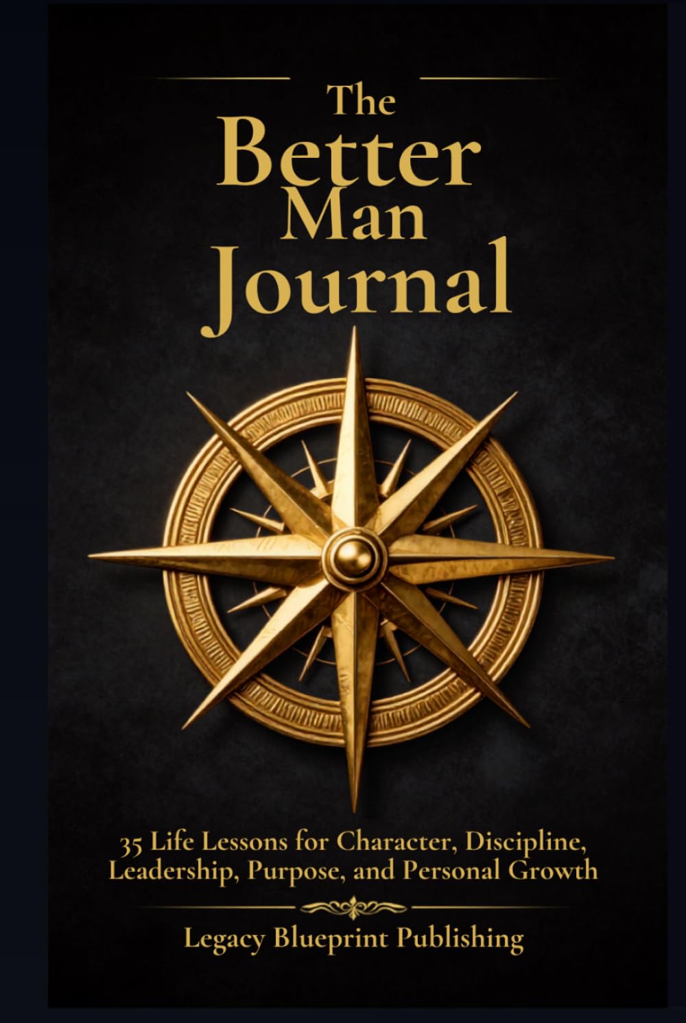 The Better Man Journal: 35 Life Lessons for Character, Discipline, Leadership, Purpose, and Personal Growth