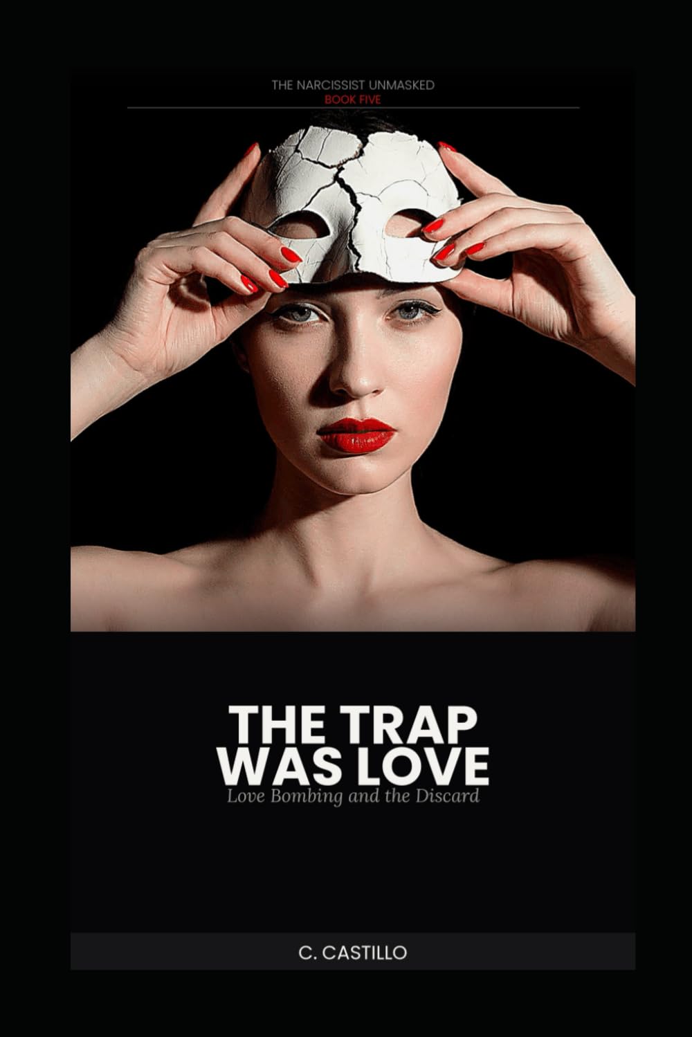 The Narcissist Unmasked - Book Five: The Trap Was Love: Love Bombing and the Discard (The Narcissist Unmasked Series)