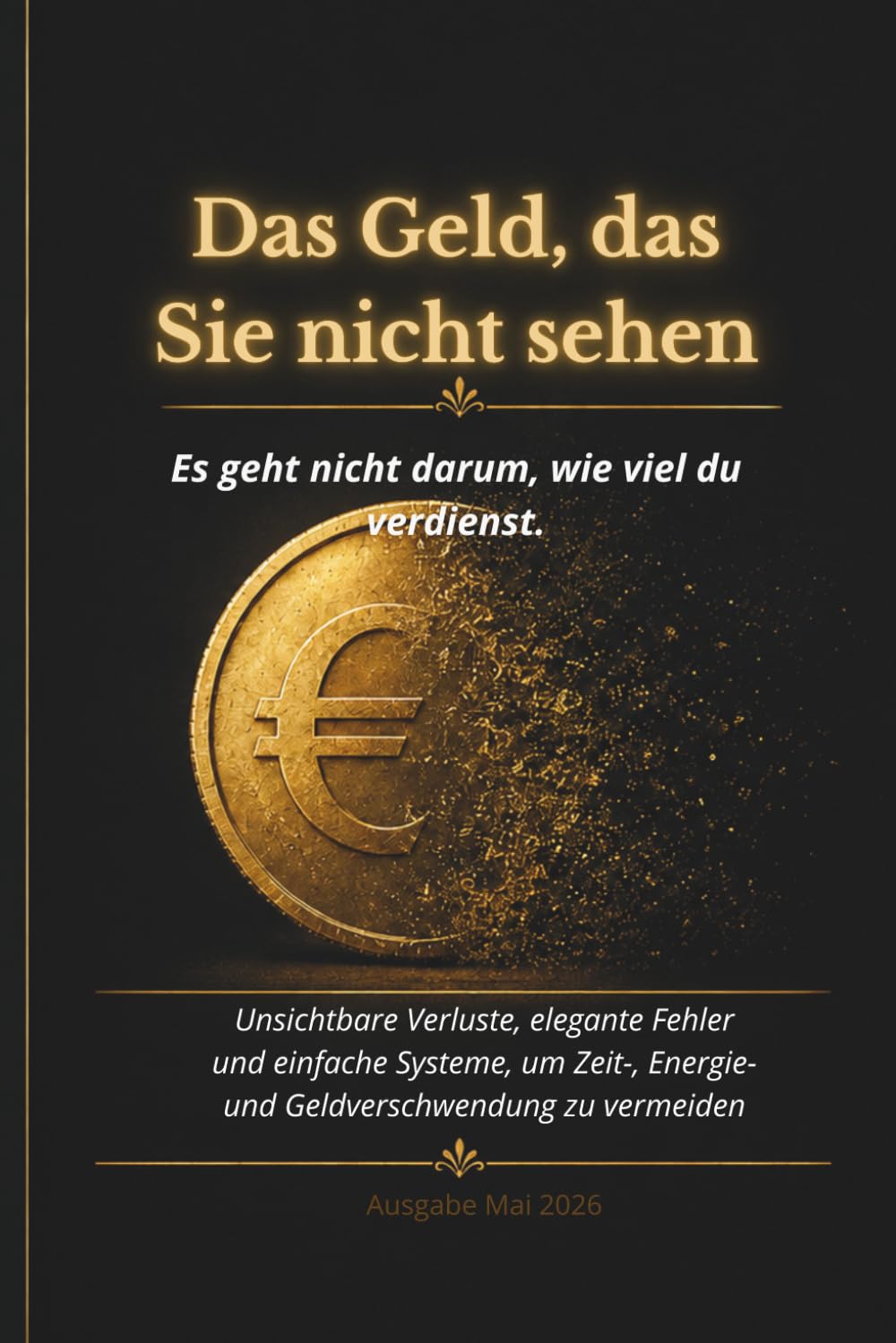 Das Geld, das du nicht siehst: Unsichtbare Verluste, elegante Fehler und einfache Systeme, um keine Zeit, Energie und kein Geld mehr zu verlieren