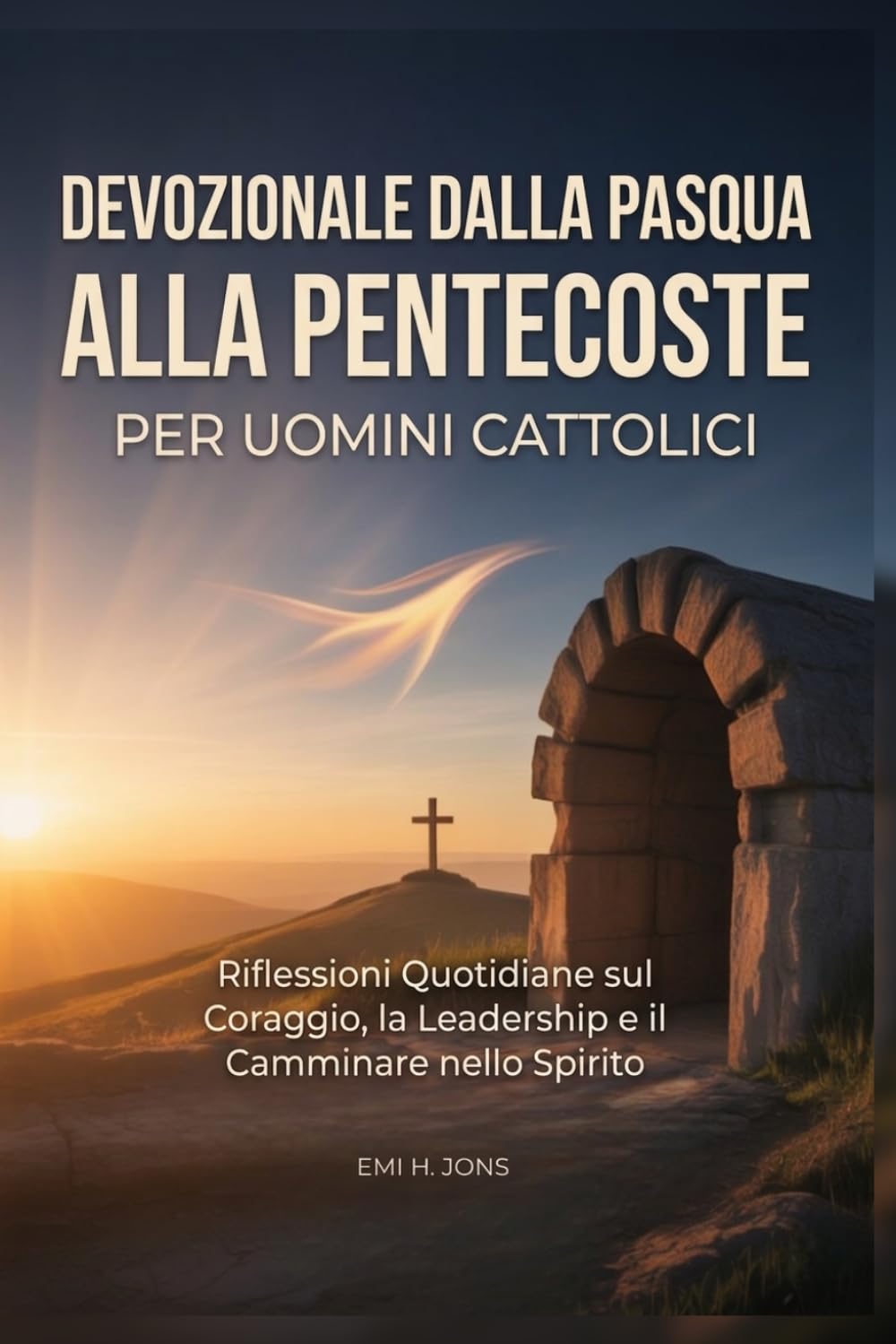 Devozionale dalla Pasqua alla Pentecoste per Uomini Cattolici: Riflessioni Quotidiane sul Coraggio, la Leadership e il Camminare nello Spirito