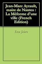 Jean-Marc Ayrault, maire de Nantes : La Méforme d'une ville (French Edition)