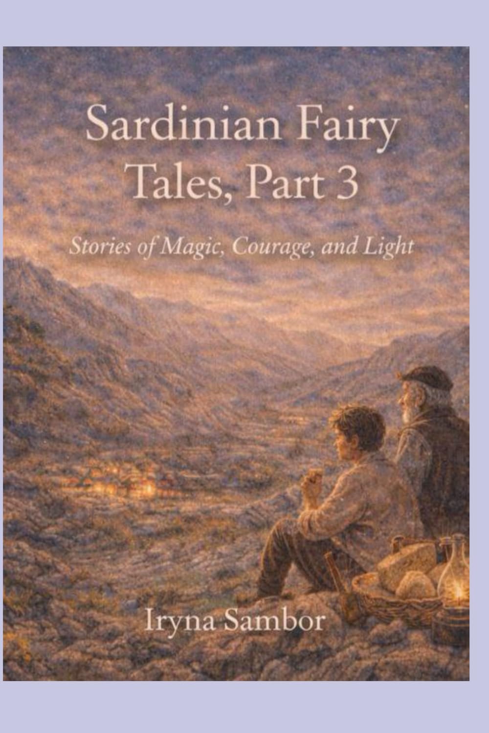 Sardinian Tales of Magic and Courage, Part 3: Stories of Magic, Courage and Light (Fairy Tales of Modern Italy)