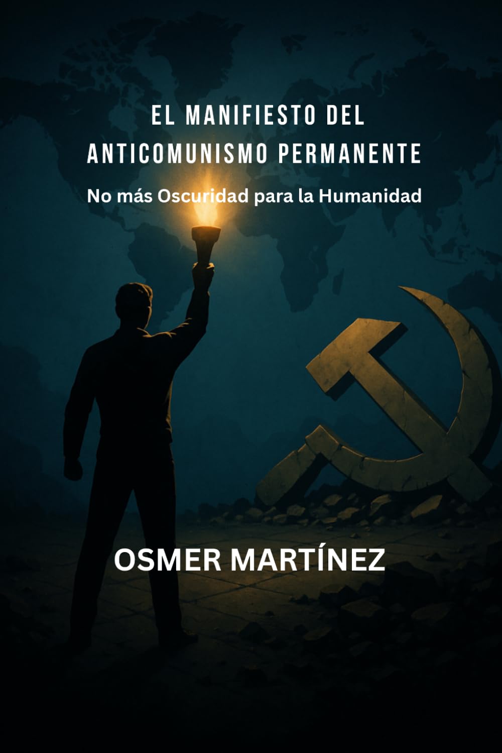 EL MANIFIESTO DEL ANTICOMUNISMO PERMANENTE: No más Oscuridad para la Humanidad por Osmer Martínez
