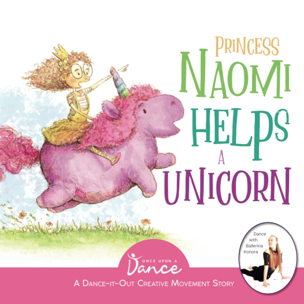 Princess Naomi Helps a Unicorn: A Dance-It-Out Creative Movement Story for Young Movers: 4 (Dance-It-Out! Creative Movement Stories for Young Movers)