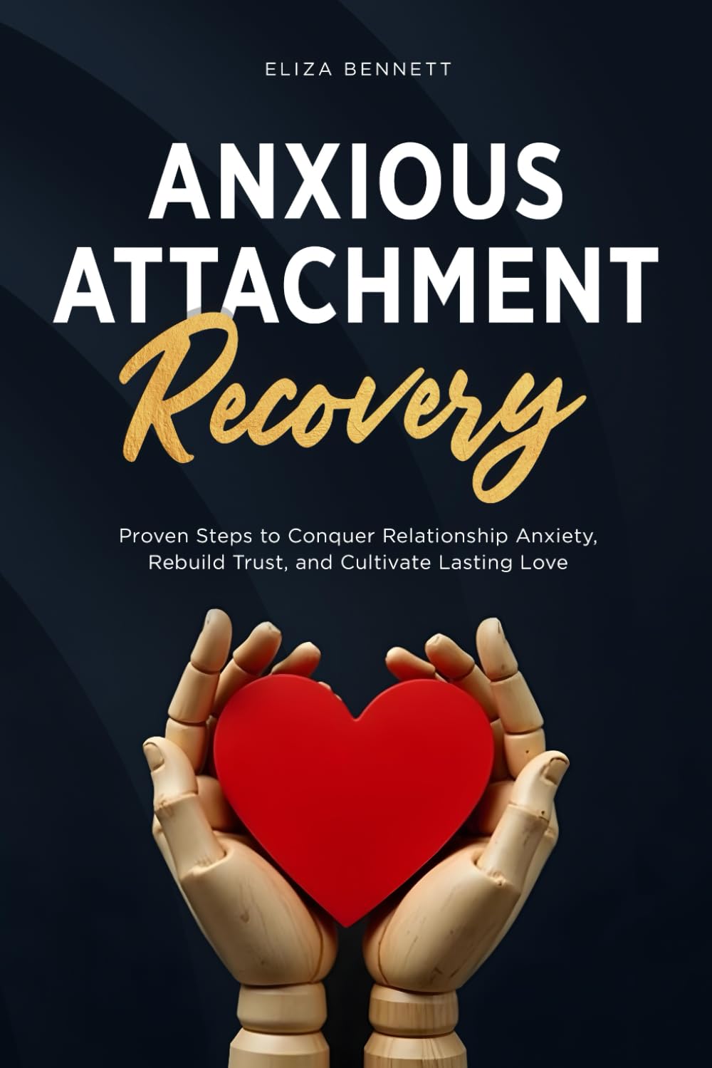 Anxious Attachment Recovery: Proven Steps to Conquer Relationship Anxiety, Rebuild Trust, and Cultivate Lasting Love