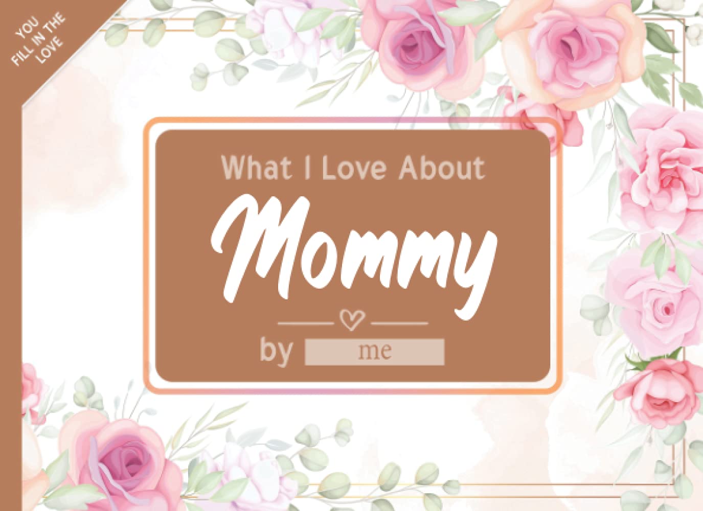 What I Love About Mommy: Fill in The Blank Book Gift Journal for Mommy, Things I Love About You Book for Mommy Birthday, Mothers day Gifts Or Just To Show Mommy You Love Her!