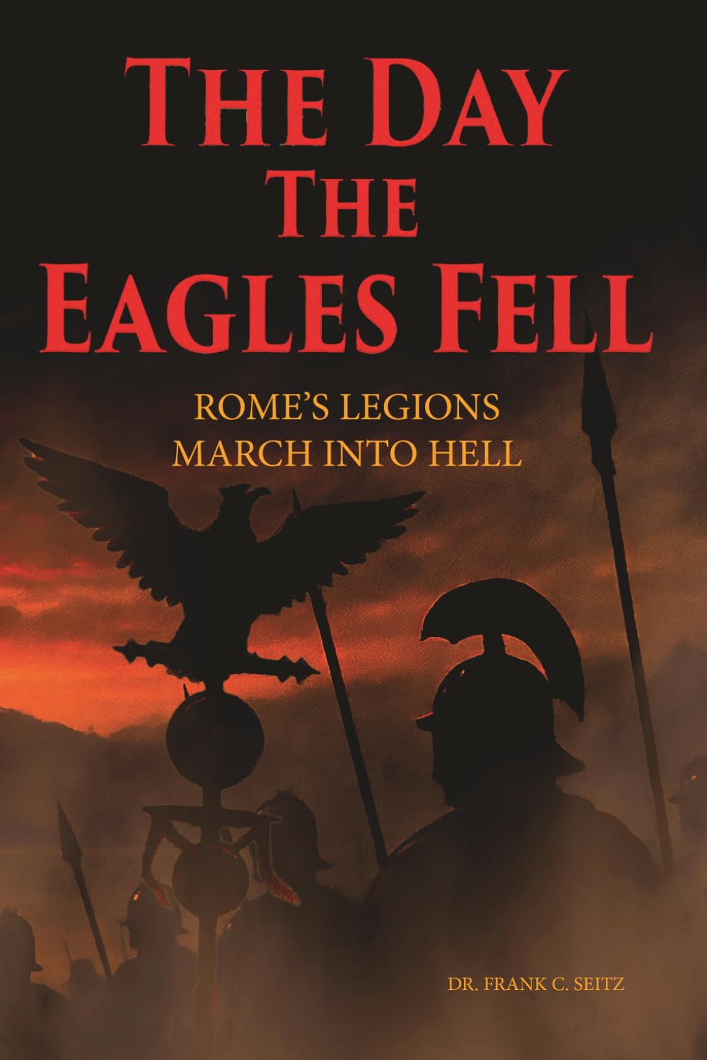 The Day the Eagles Fell: Rome's Legions March Into Hell