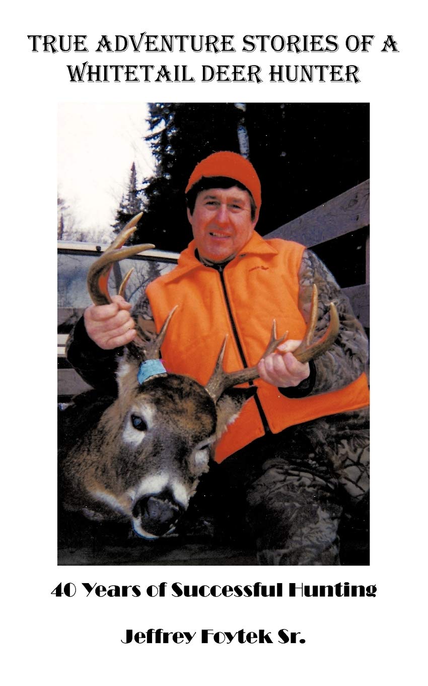 True Adventure Stories Of A Whitetail Deer Hunter: 40 Years Of Successful Hunting