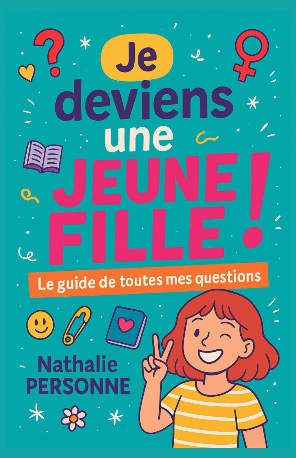 Je deviens une jeune fille !: Le guide de toutes mes questions (et mes petites angoisses) (Guides de Survie Drôles & Sans Filtre by Nathalie PERSONNE)
