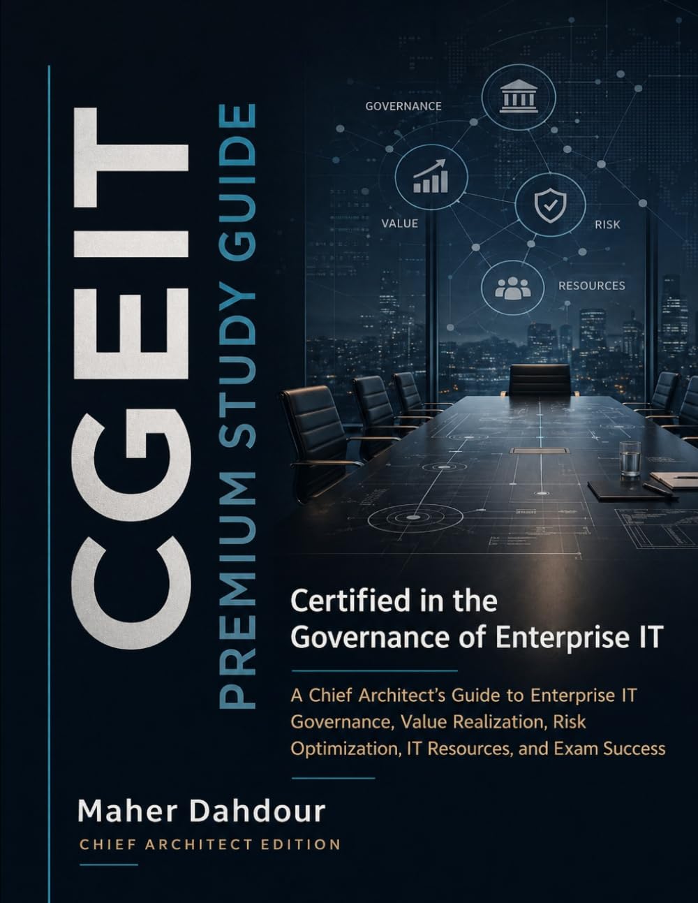 CGEIT PREMIUM STUDY GUIDE: A Chief Architect's Guide to Enterprise IT Governance, Value Realization, Risk Optimization, IT Resources, and Exam Success