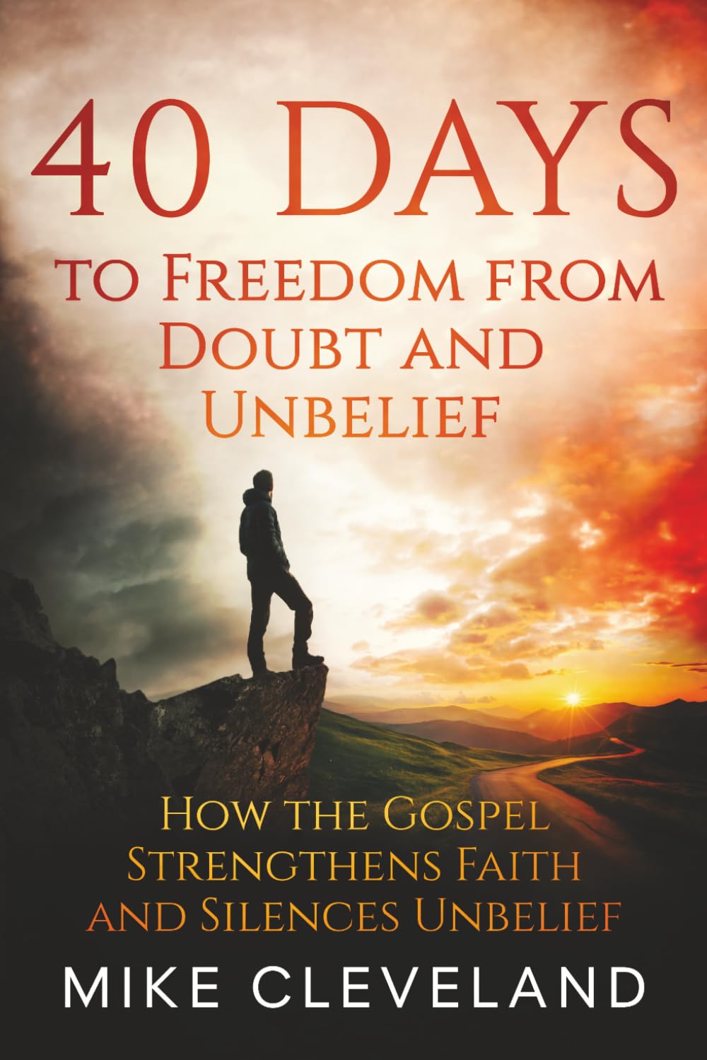 40 Days to Freedom From Doubt and Unbelief: How the Gospel Strengthens Faith and Silences Unbelief (Gospel Freedom)