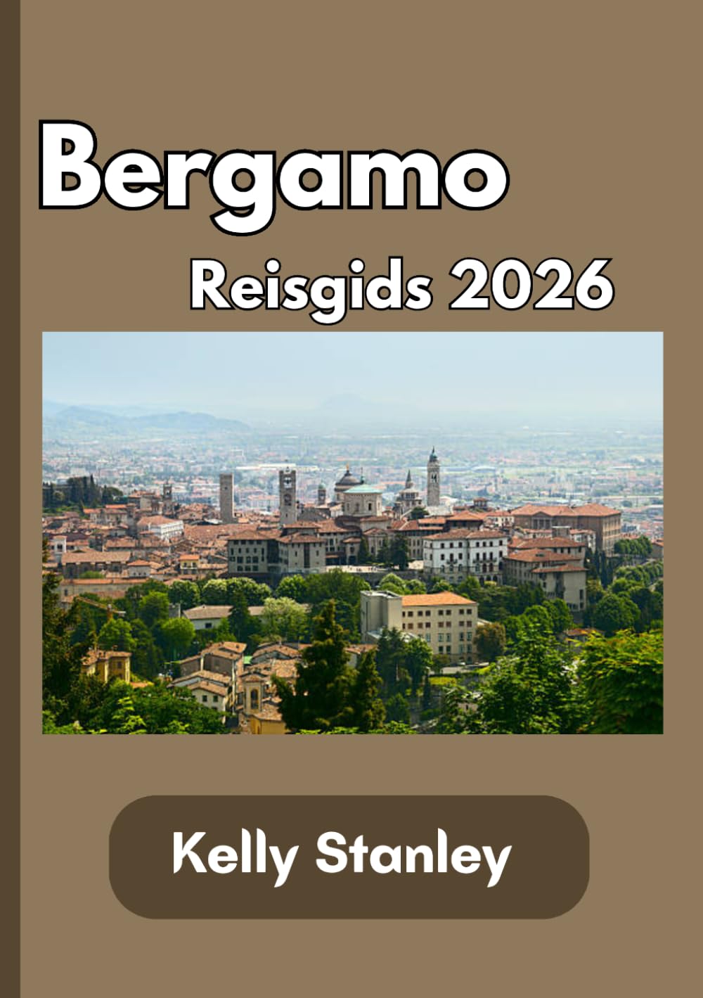Bergamo Reisgids 2026: Jouw essentiële reisgids voor Bergamo 2026: geschiedenis, cultuur, bezienswaardigheden, routes en authentieke Italiaanse ervaringen