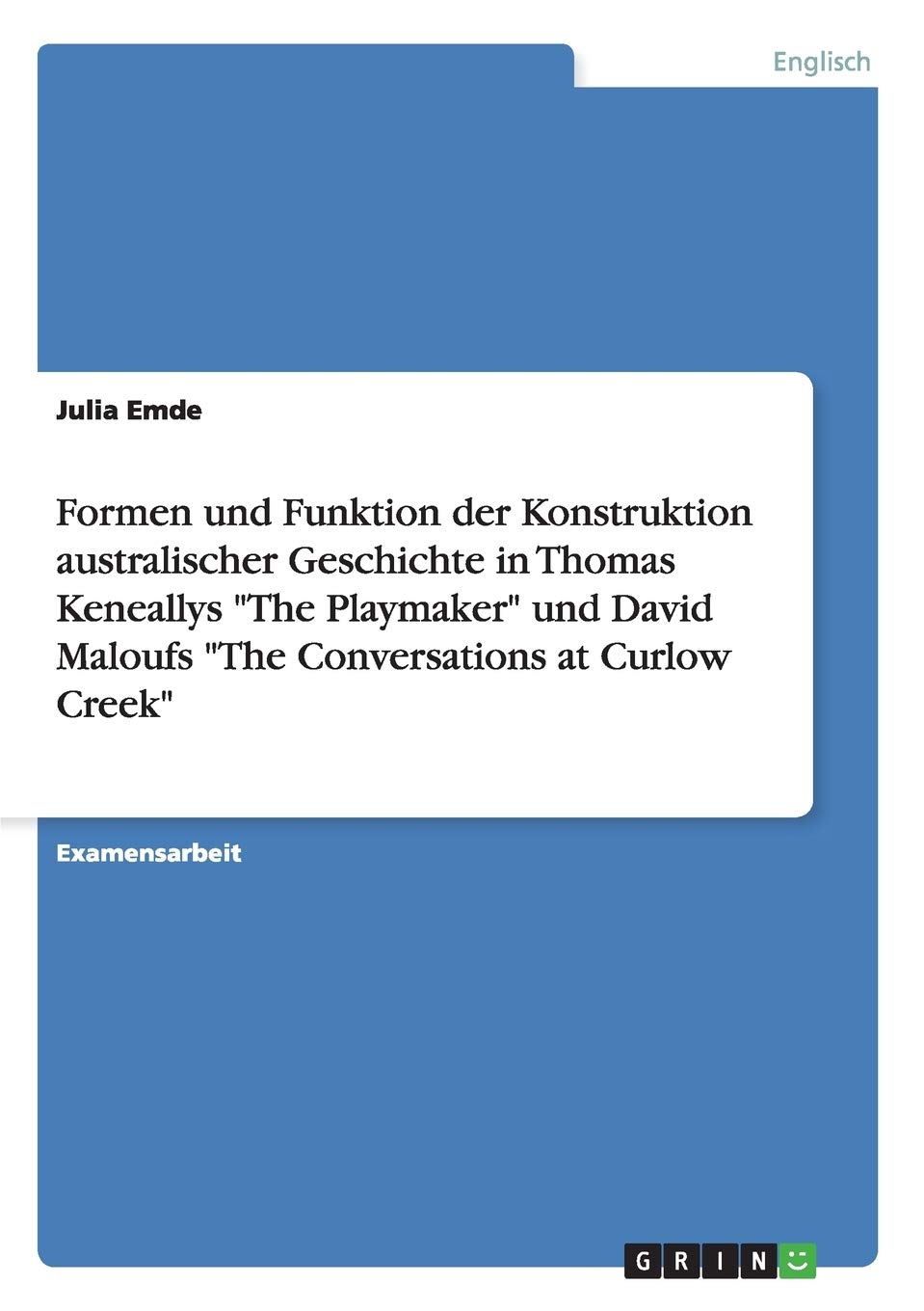 Formen und Funktion der Konstruktion australischer Geschichte in Thomas Keneallys "The Playmaker" und David Maloufs "The Conversations at Curlow Creek"